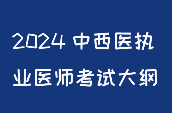 2024中西医执业医师考试大纲颐考教育-医考必过吧颐考教育-医考必过吧